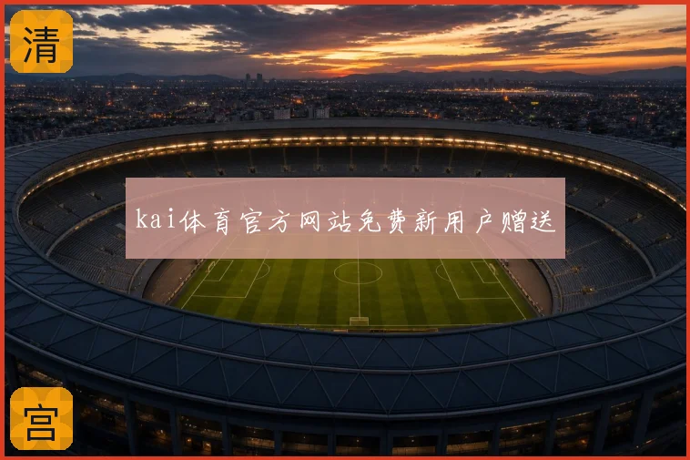 kai体育官方网站免费新用户赠送