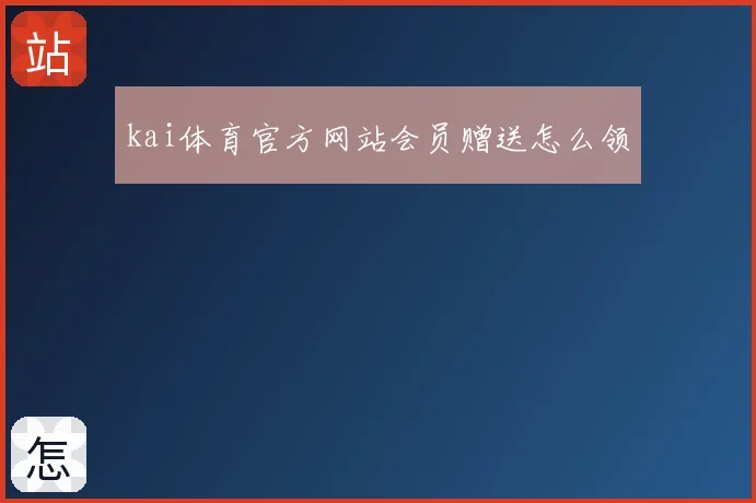 kai体育官方网站会员赠送怎么领