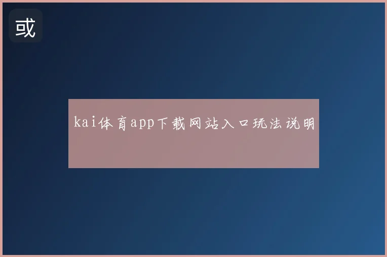 kai体育app下载网站入口玩法说明