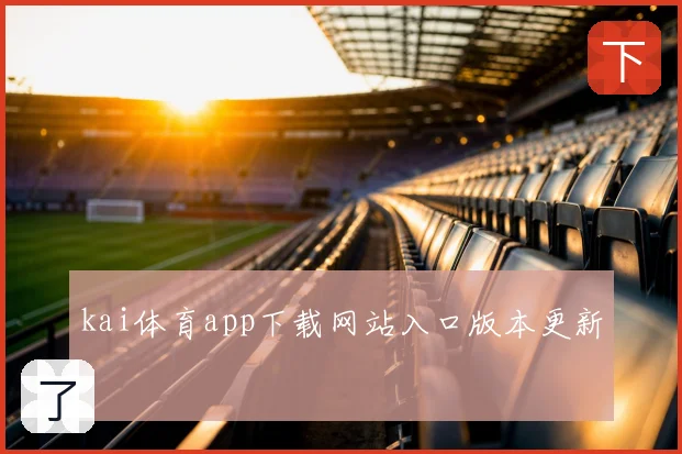 kai体育app下载网站入口版本更新