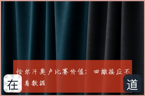 恰尔汗奥卢比赛价值：回撤接应不只看数据