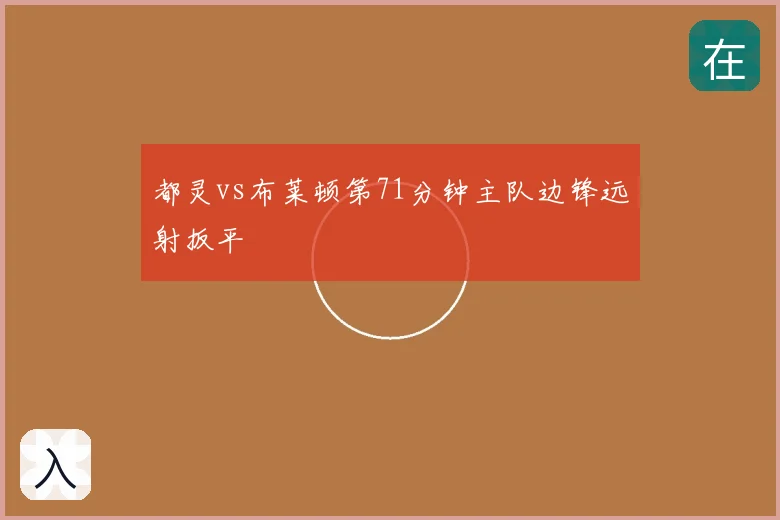 都灵vs布莱顿第71分钟主队边锋远射扳平