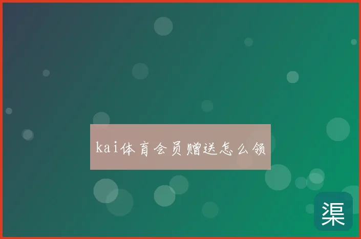 kai体育会员赠送怎么领